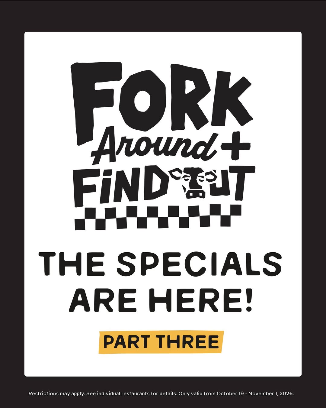 Fork Around & Find Out: The specials are here, part three. Valid October 19 – November 1, 2026.