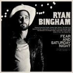 NEW MUSIC MONDAY: Ryan Bingham — Fear and Saturday Night